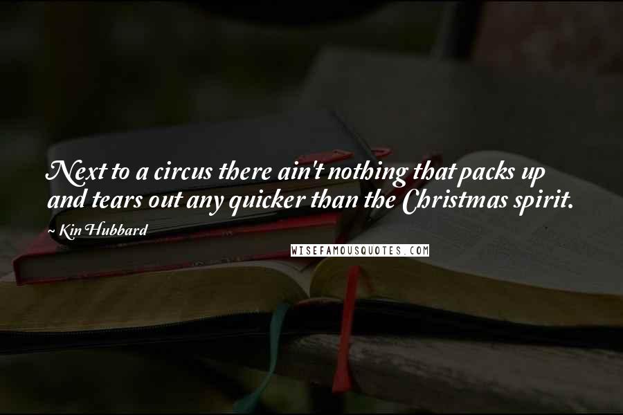 Kin Hubbard Quotes: Next to a circus there ain't nothing that packs up and tears out any quicker than the Christmas spirit.