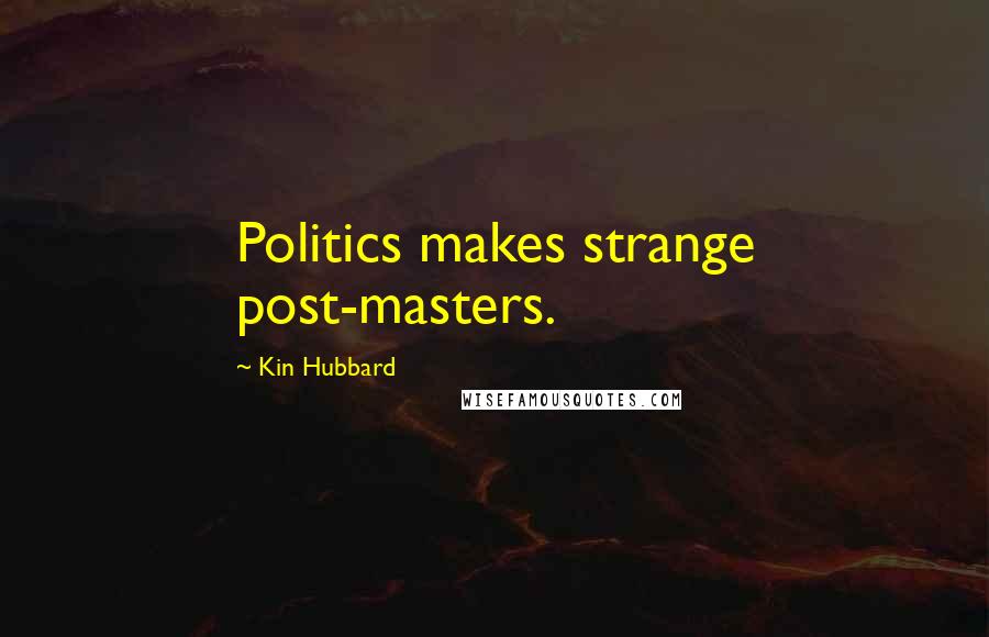 Kin Hubbard Quotes: Politics makes strange post-masters.