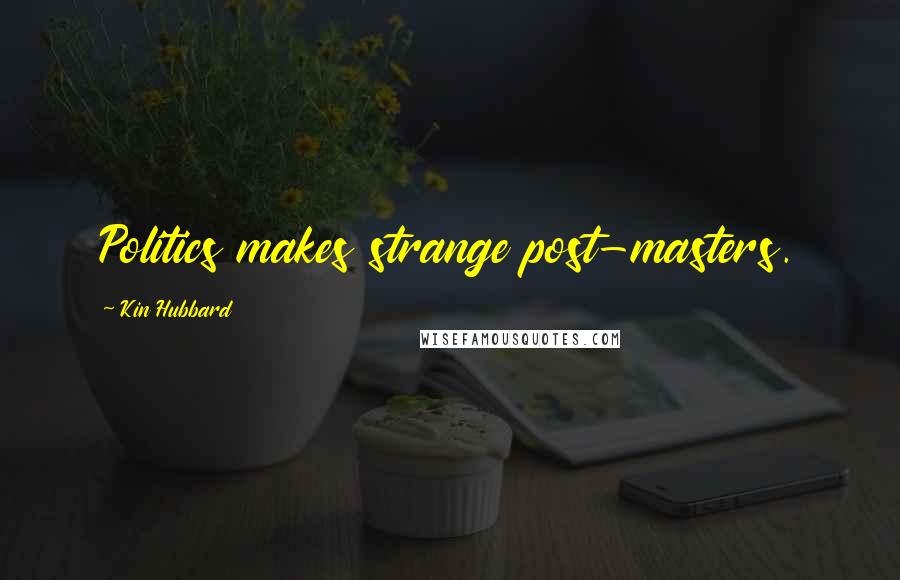 Kin Hubbard Quotes: Politics makes strange post-masters.