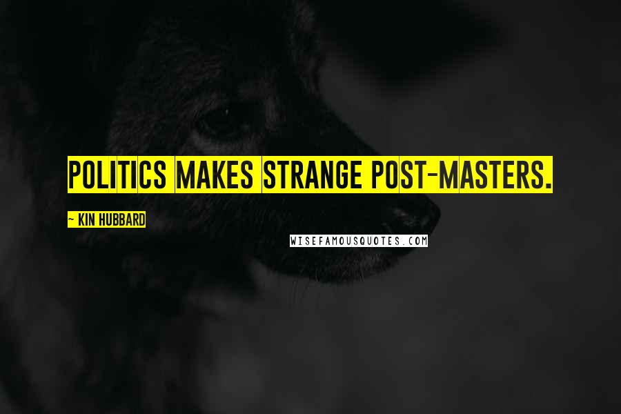 Kin Hubbard Quotes: Politics makes strange post-masters.