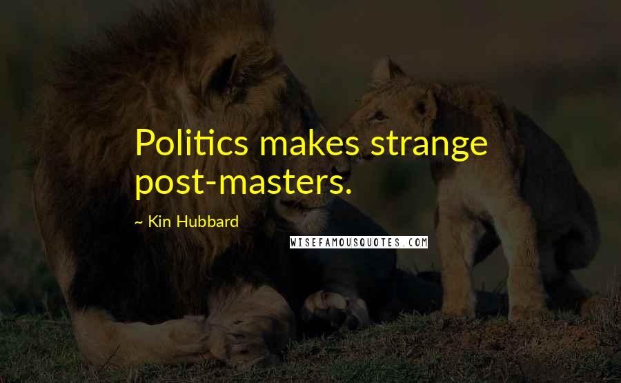 Kin Hubbard Quotes: Politics makes strange post-masters.
