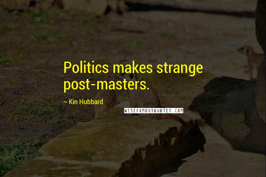 Kin Hubbard Quotes: Politics makes strange post-masters.