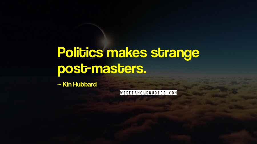 Kin Hubbard Quotes: Politics makes strange post-masters.