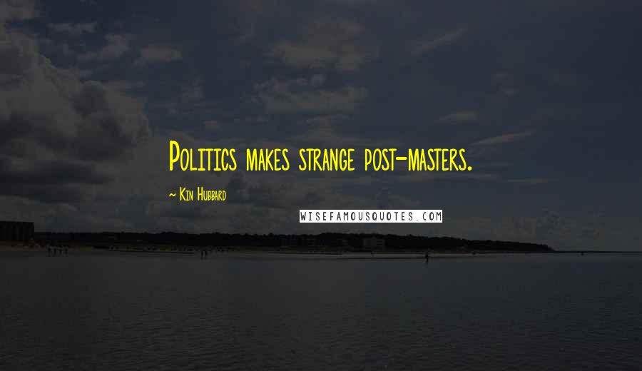 Kin Hubbard Quotes: Politics makes strange post-masters.