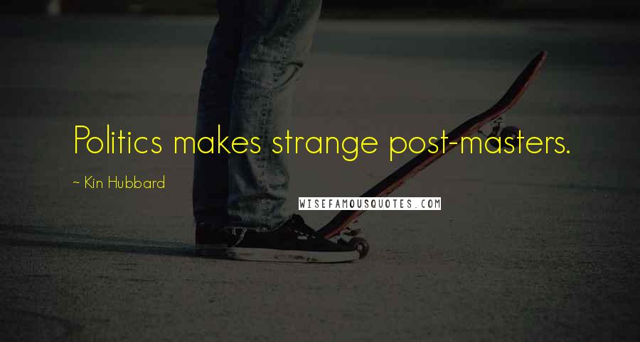 Kin Hubbard Quotes: Politics makes strange post-masters.