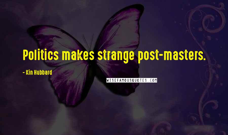 Kin Hubbard Quotes: Politics makes strange post-masters.