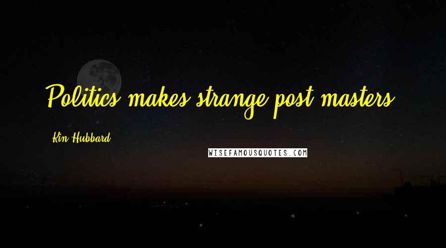 Kin Hubbard Quotes: Politics makes strange post-masters.