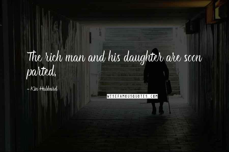 Kin Hubbard Quotes: The rich man and his daughter are soon parted.