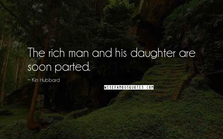 Kin Hubbard Quotes: The rich man and his daughter are soon parted.