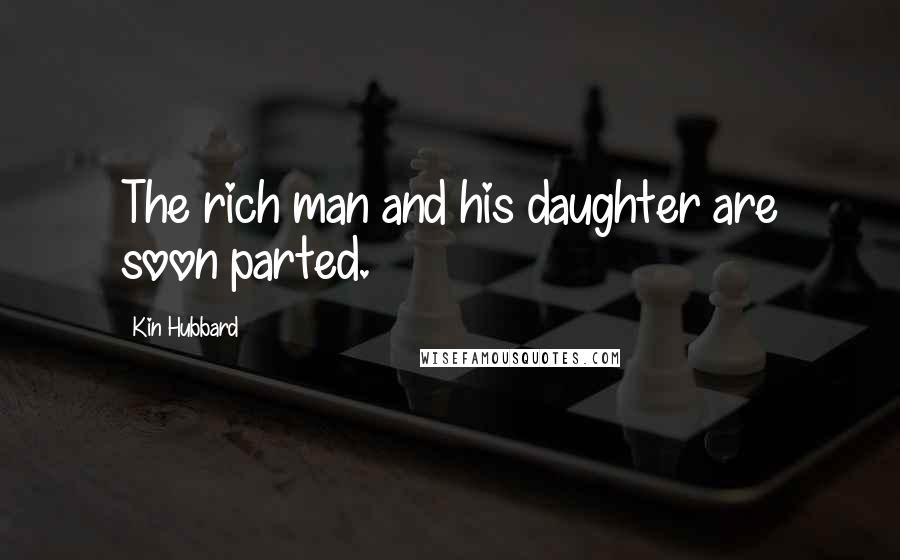 Kin Hubbard Quotes: The rich man and his daughter are soon parted.