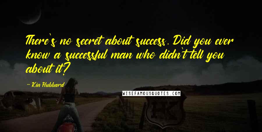 Kin Hubbard Quotes: There's no secret about success. Did you ever know a successful man who didn't tell you about it?