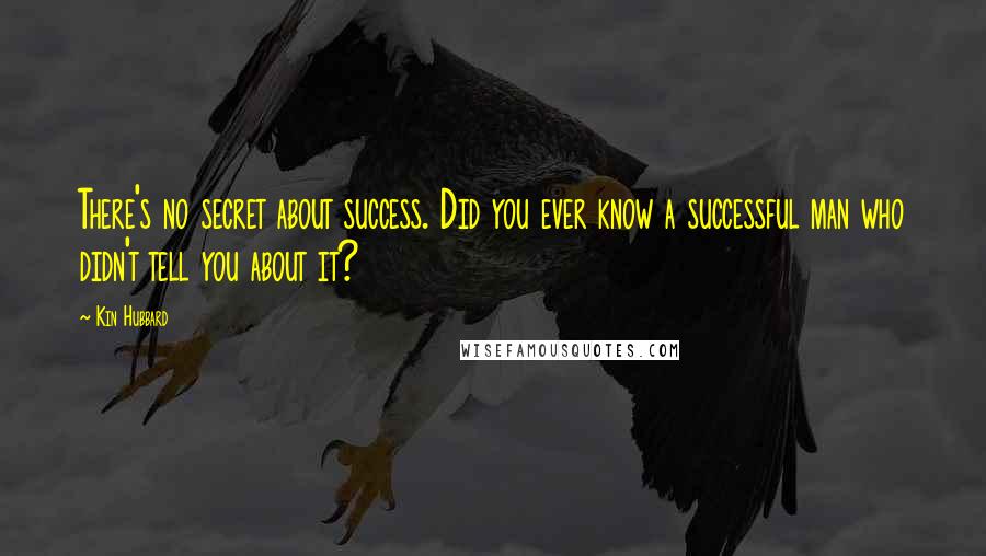 Kin Hubbard Quotes: There's no secret about success. Did you ever know a successful man who didn't tell you about it?