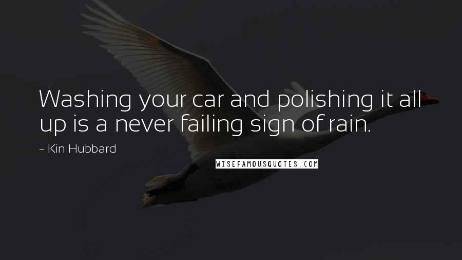 Kin Hubbard Quotes: Washing your car and polishing it all up is a never failing sign of rain.