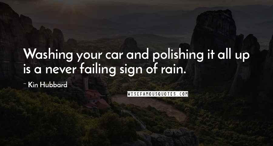 Kin Hubbard Quotes: Washing your car and polishing it all up is a never failing sign of rain.