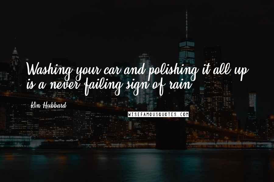 Kin Hubbard Quotes: Washing your car and polishing it all up is a never failing sign of rain.