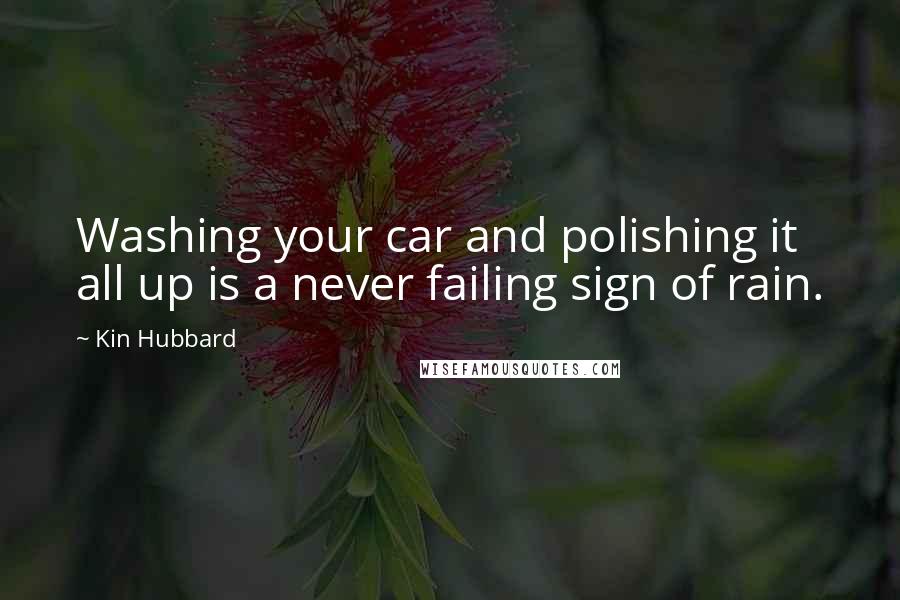 Kin Hubbard Quotes: Washing your car and polishing it all up is a never failing sign of rain.