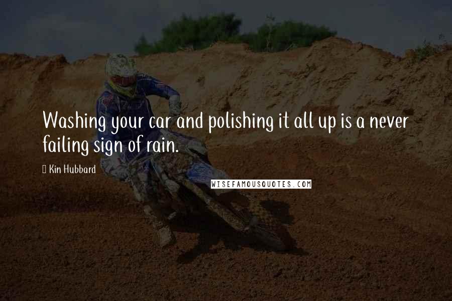 Kin Hubbard Quotes: Washing your car and polishing it all up is a never failing sign of rain.