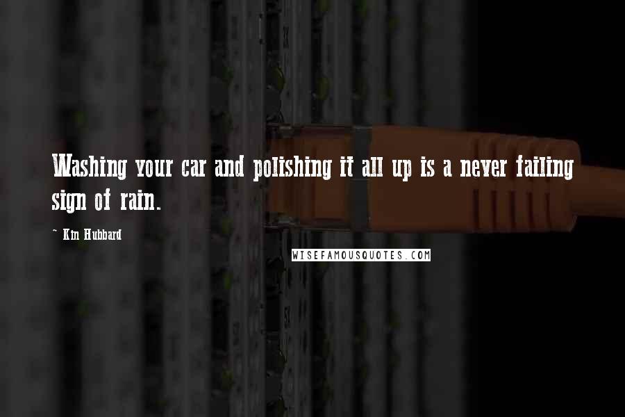 Kin Hubbard Quotes: Washing your car and polishing it all up is a never failing sign of rain.