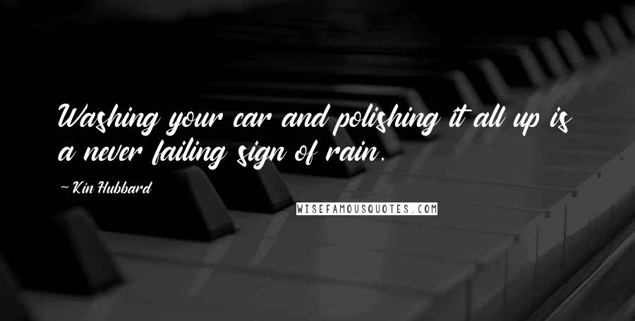 Kin Hubbard Quotes: Washing your car and polishing it all up is a never failing sign of rain.