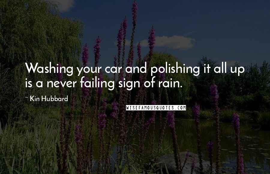 Kin Hubbard Quotes: Washing your car and polishing it all up is a never failing sign of rain.