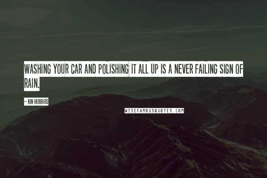 Kin Hubbard Quotes: Washing your car and polishing it all up is a never failing sign of rain.