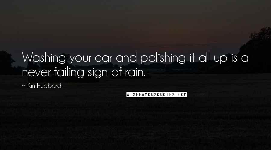 Kin Hubbard Quotes: Washing your car and polishing it all up is a never failing sign of rain.