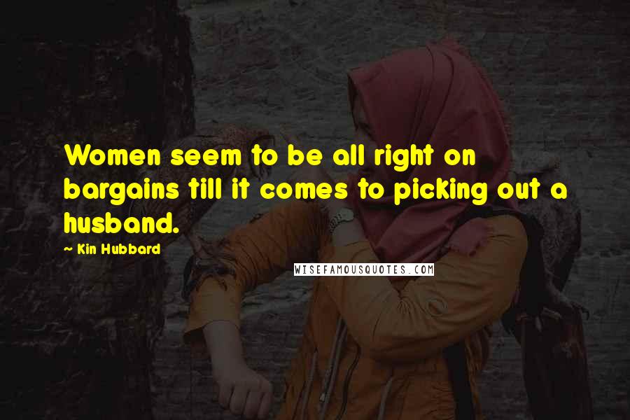 Kin Hubbard Quotes: Women seem to be all right on bargains till it comes to picking out a husband.