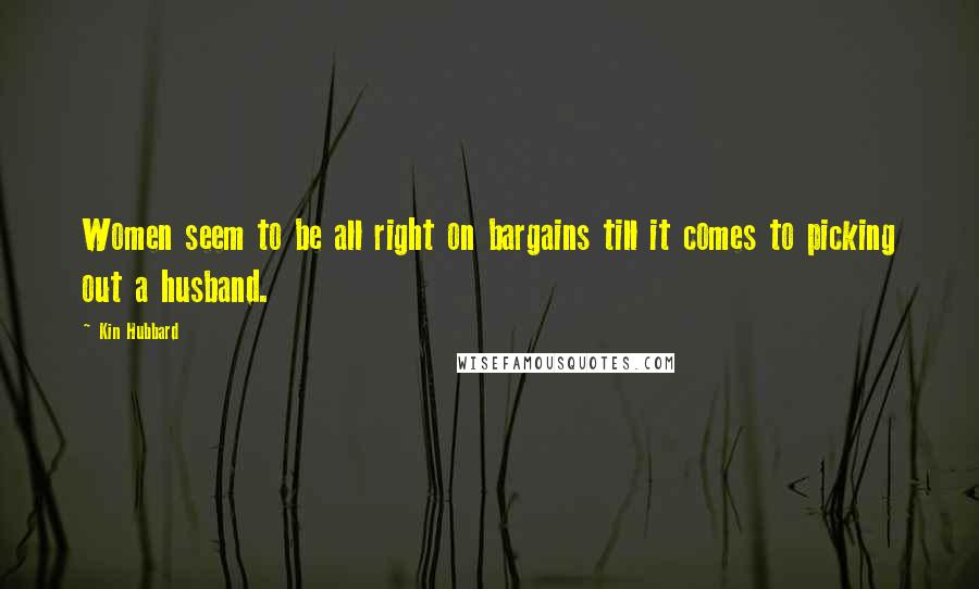 Kin Hubbard Quotes: Women seem to be all right on bargains till it comes to picking out a husband.