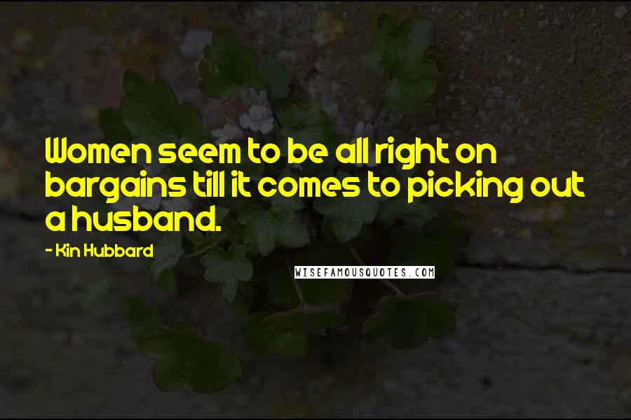 Kin Hubbard Quotes: Women seem to be all right on bargains till it comes to picking out a husband.