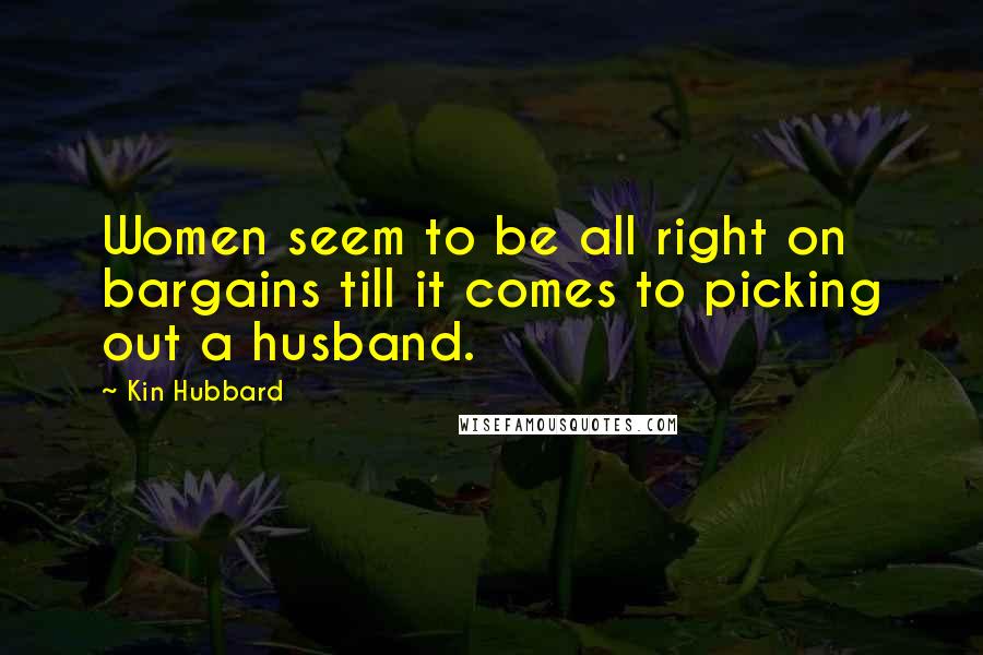 Kin Hubbard Quotes: Women seem to be all right on bargains till it comes to picking out a husband.