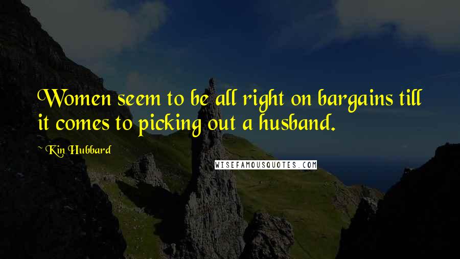 Kin Hubbard Quotes: Women seem to be all right on bargains till it comes to picking out a husband.