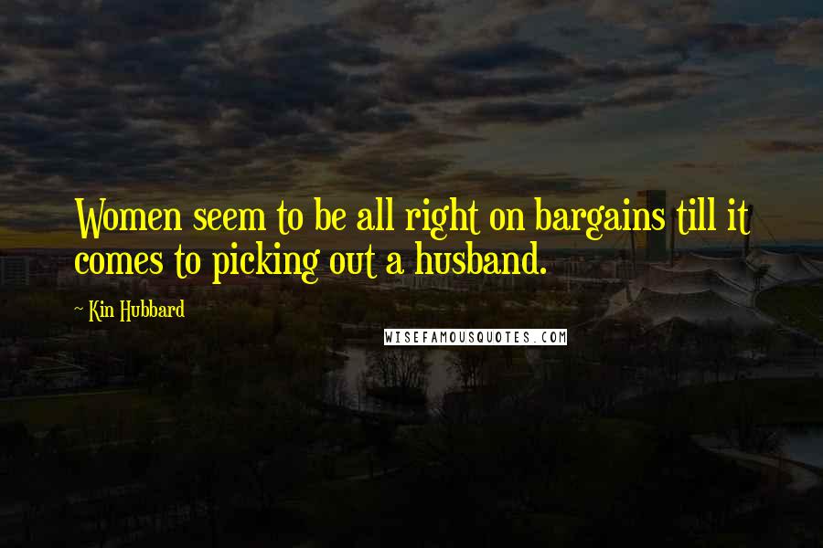 Kin Hubbard Quotes: Women seem to be all right on bargains till it comes to picking out a husband.