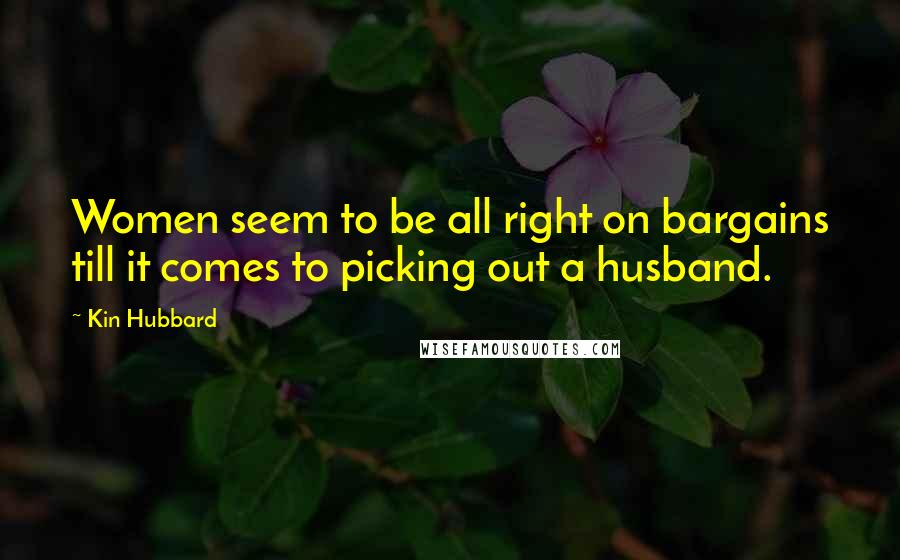 Kin Hubbard Quotes: Women seem to be all right on bargains till it comes to picking out a husband.