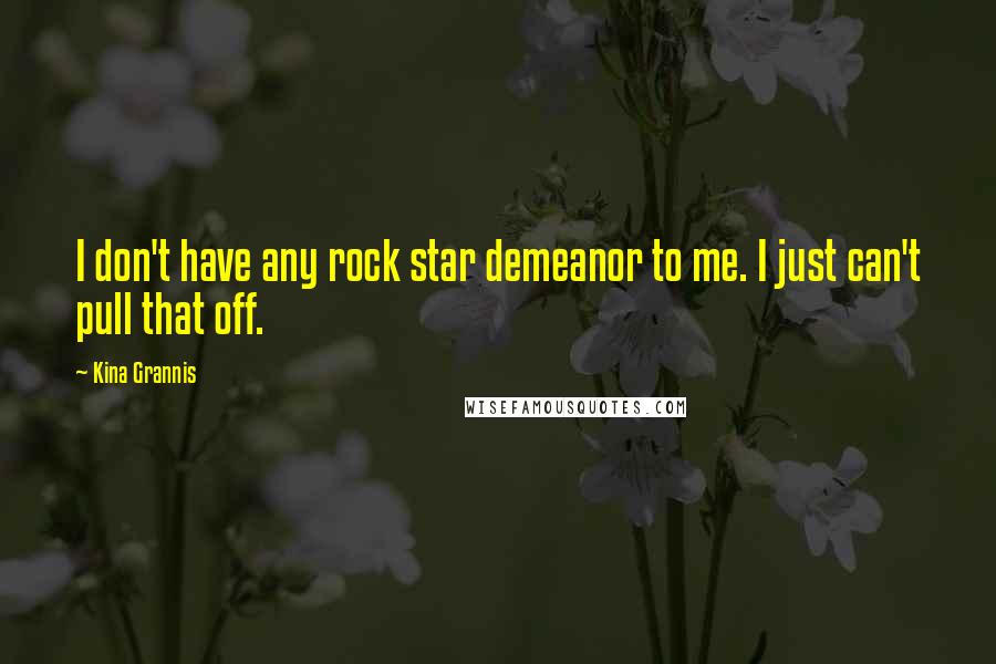 Kina Grannis Quotes: I don't have any rock star demeanor to me. I just can't pull that off.