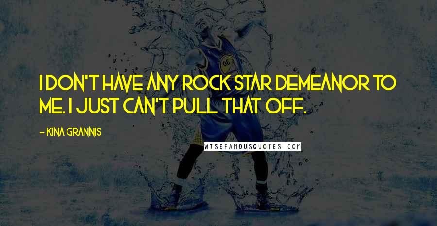 Kina Grannis Quotes: I don't have any rock star demeanor to me. I just can't pull that off.
