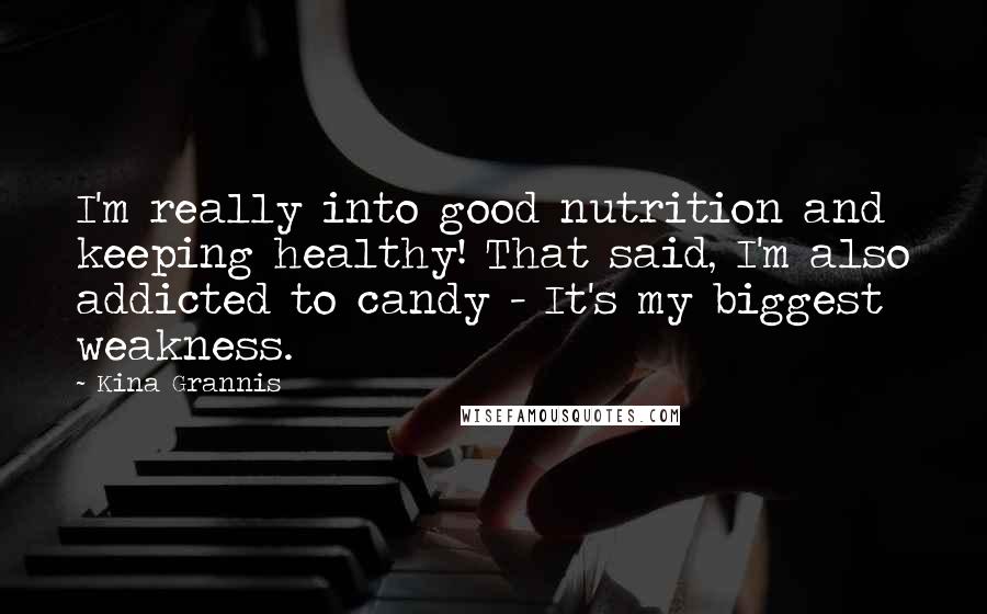 Kina Grannis Quotes: I'm really into good nutrition and keeping healthy! That said, I'm also addicted to candy - It's my biggest weakness.