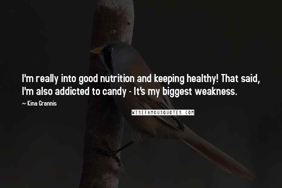 Kina Grannis Quotes: I'm really into good nutrition and keeping healthy! That said, I'm also addicted to candy - It's my biggest weakness.