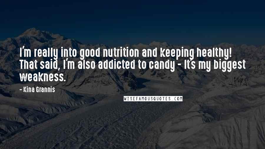 Kina Grannis Quotes: I'm really into good nutrition and keeping healthy! That said, I'm also addicted to candy - It's my biggest weakness.
