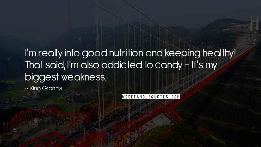 Kina Grannis Quotes: I'm really into good nutrition and keeping healthy! That said, I'm also addicted to candy - It's my biggest weakness.