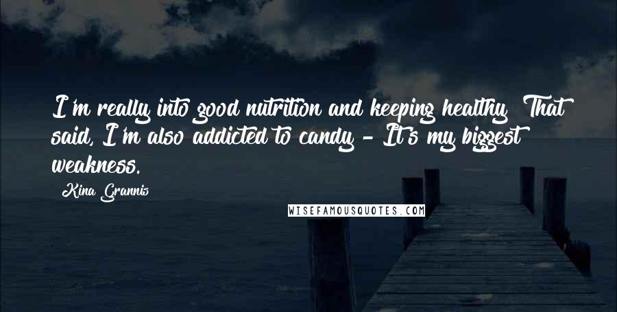 Kina Grannis Quotes: I'm really into good nutrition and keeping healthy! That said, I'm also addicted to candy - It's my biggest weakness.