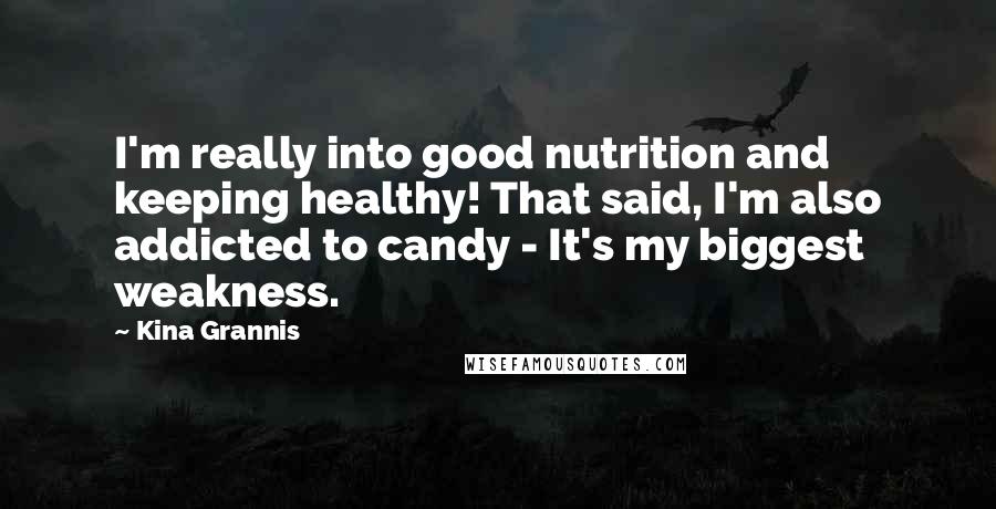 Kina Grannis Quotes: I'm really into good nutrition and keeping healthy! That said, I'm also addicted to candy - It's my biggest weakness.