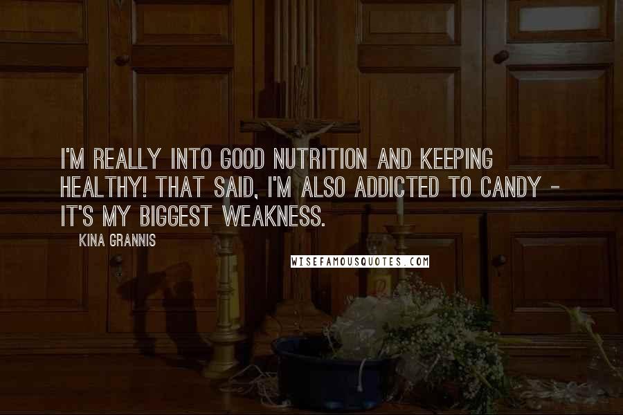 Kina Grannis Quotes: I'm really into good nutrition and keeping healthy! That said, I'm also addicted to candy - It's my biggest weakness.