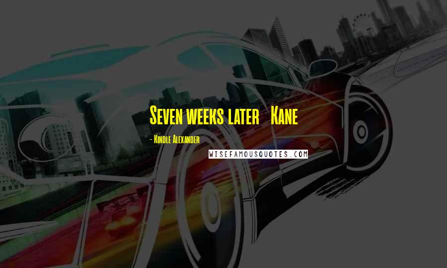 Kindle Alexander Quotes: Seven weeks later Kane