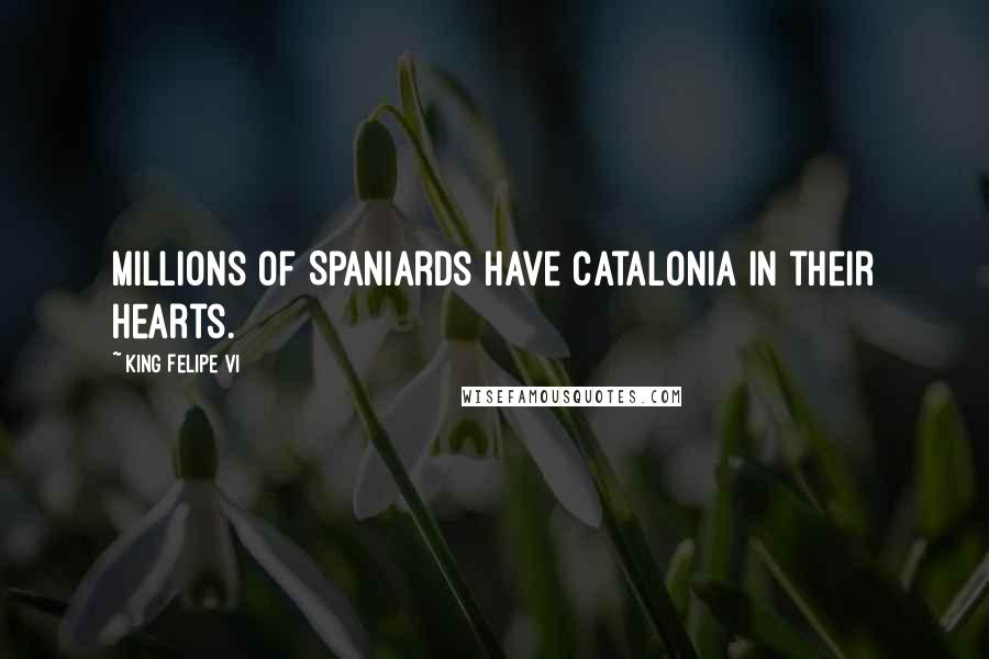 King Felipe VI Quotes: Millions of Spaniards have Catalonia in their hearts.