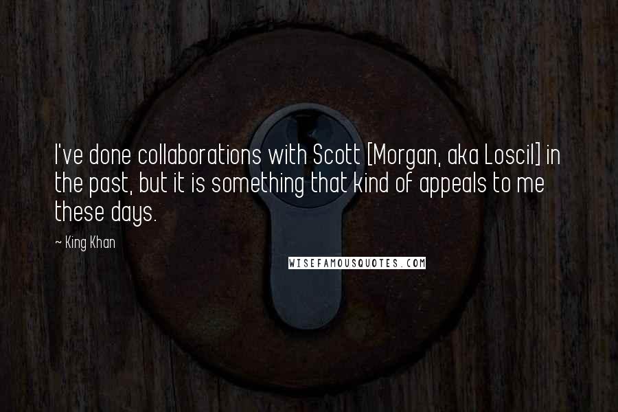 King Khan Quotes: I've done collaborations with Scott [Morgan, aka Loscil] in the past, but it is something that kind of appeals to me these days.