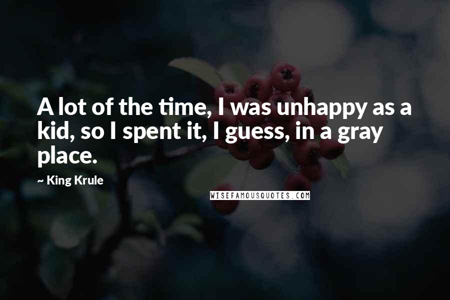 King Krule Quotes: A lot of the time, I was unhappy as a kid, so I spent it, I guess, in a gray place.
