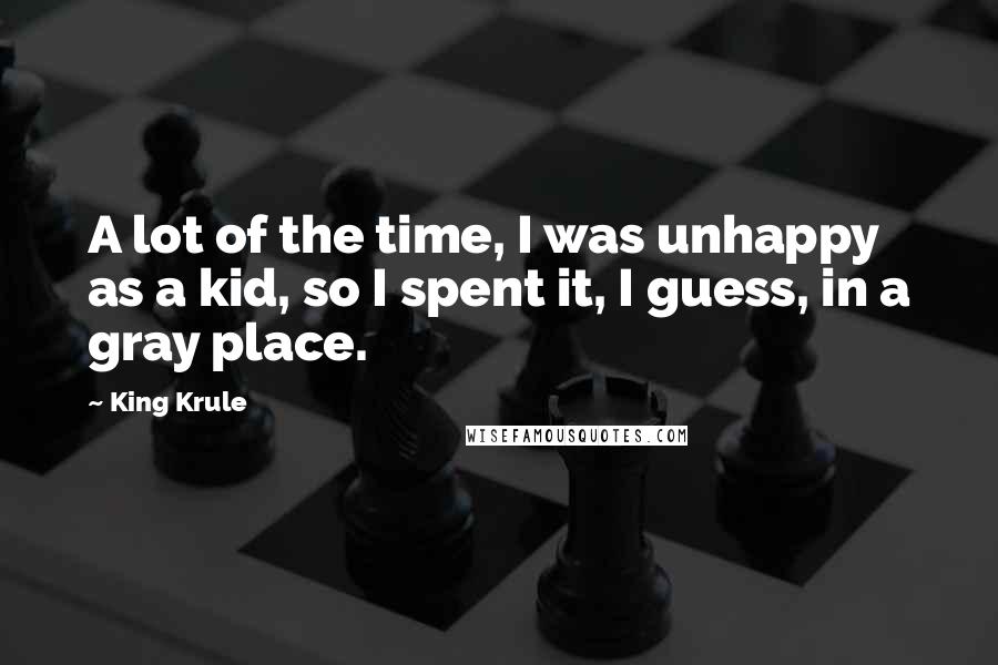 King Krule Quotes: A lot of the time, I was unhappy as a kid, so I spent it, I guess, in a gray place.