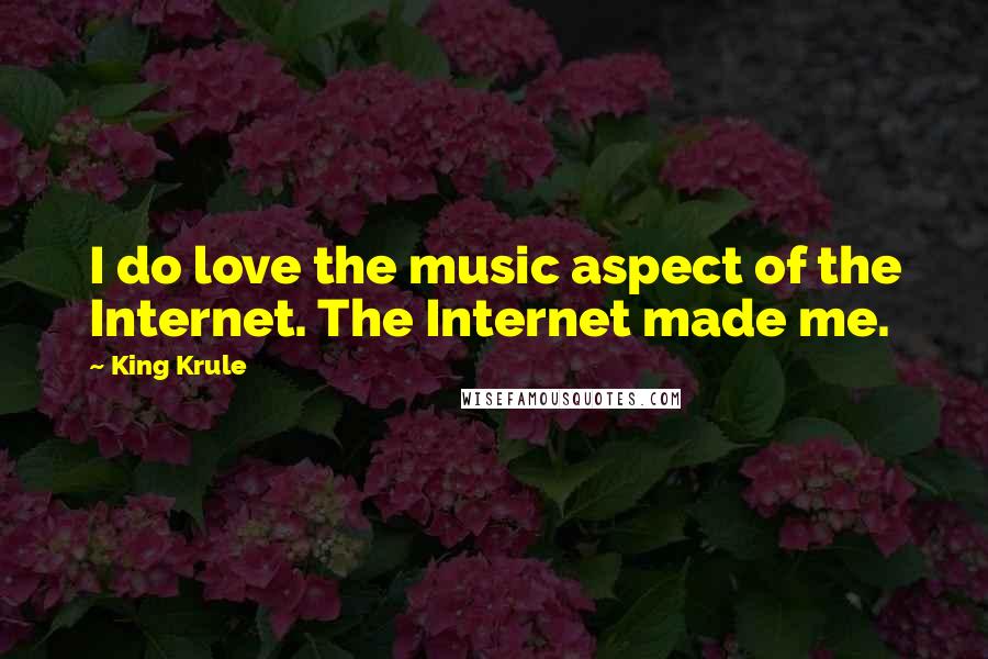 King Krule Quotes: I do love the music aspect of the Internet. The Internet made me.