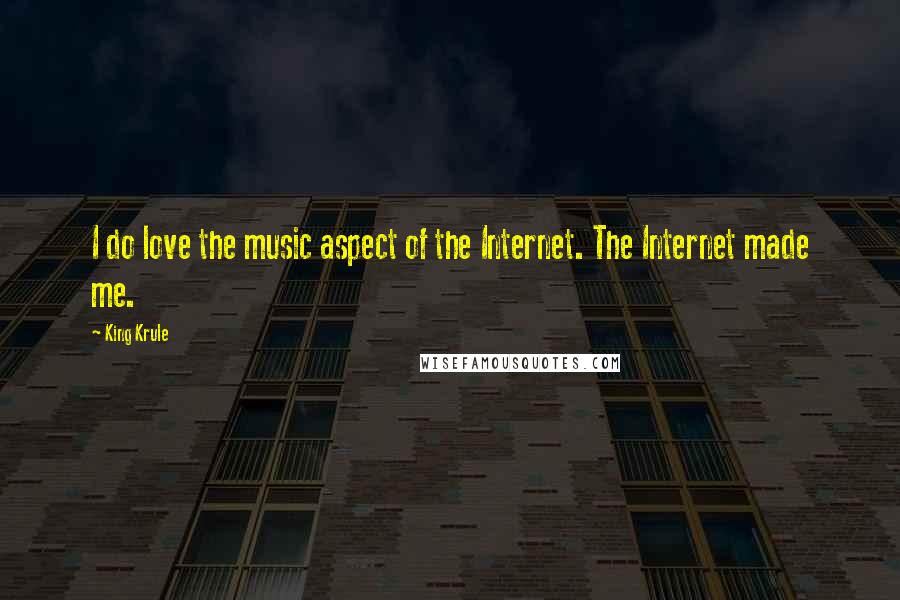King Krule Quotes: I do love the music aspect of the Internet. The Internet made me.