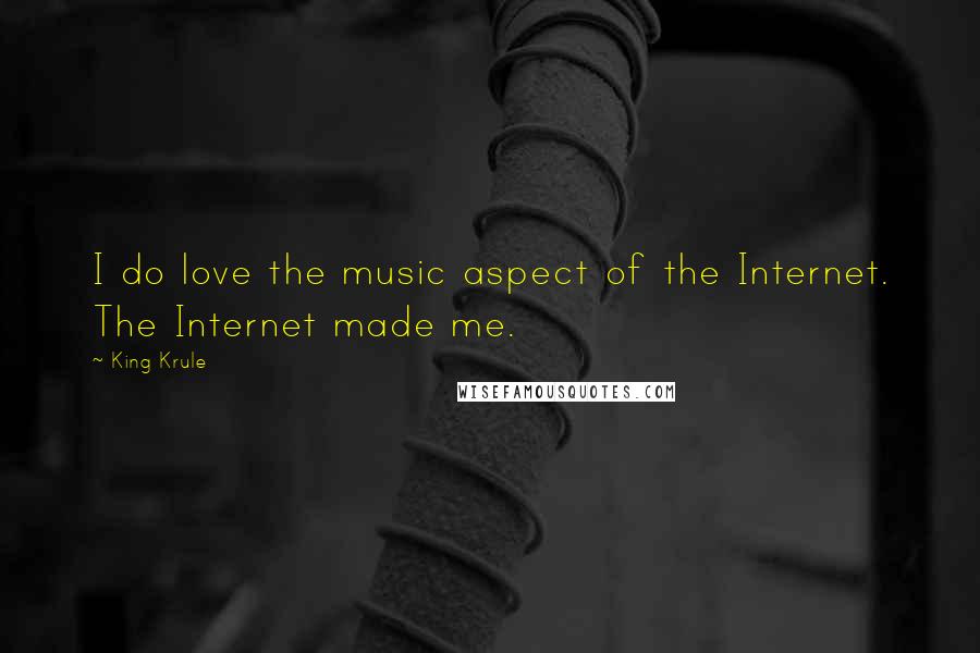 King Krule Quotes: I do love the music aspect of the Internet. The Internet made me.